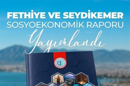 Fethiye ve Seydikemer 2025 Sosyoekonomik Raporu Yayınlandı